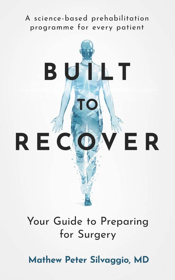 Built to Recover — Your Guide to Preparing for Surgery, by Mathew Peter Silvaggio, MD